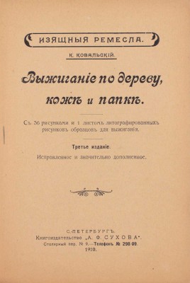 Ковальский К. Выжигание по дереву, коже и папке. 3-е изд., испр. и значит. доп. СПб.: Кн-во «А.Ф. Сухова», 1910.